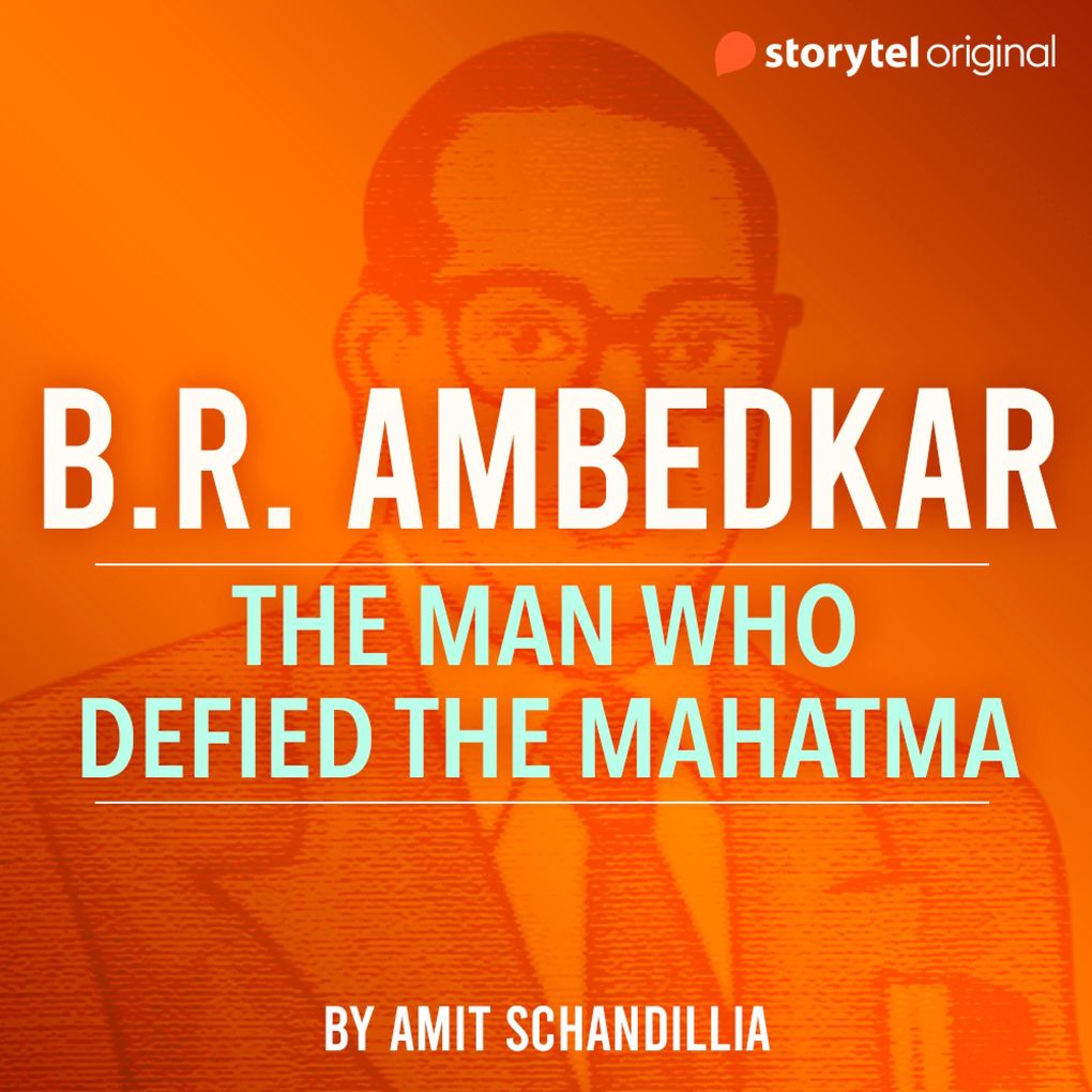 B.R. Ambedkar the man who defied the Mahatma