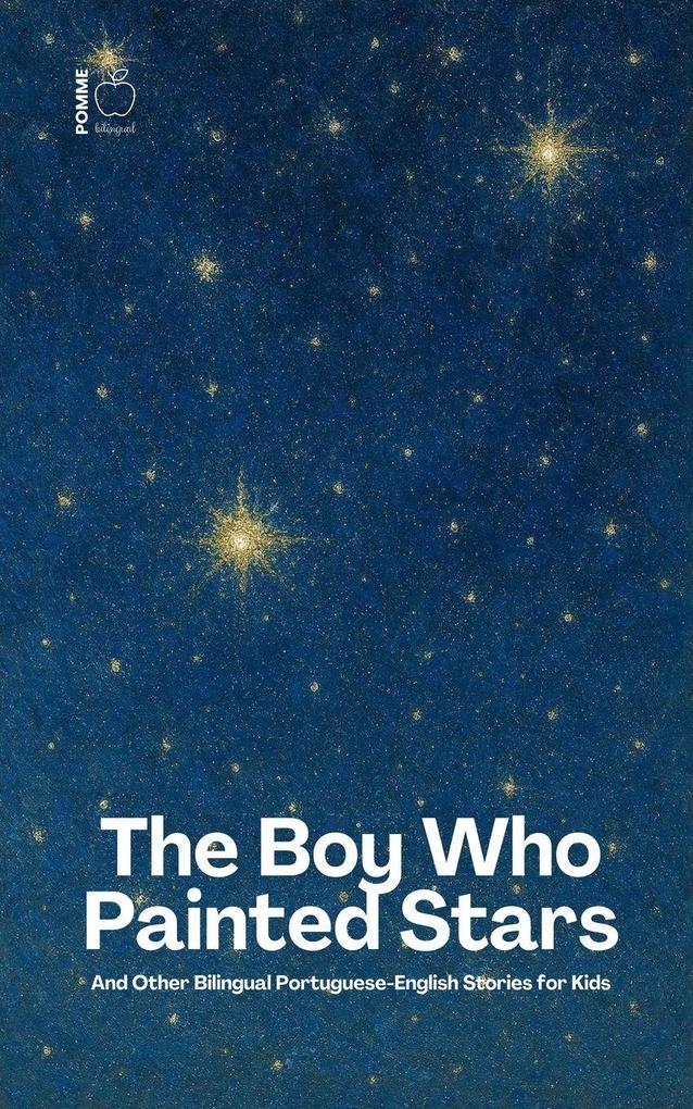 The Boy Who Painted Stars And Other Bilingual Portuguese-English Stories for Kids