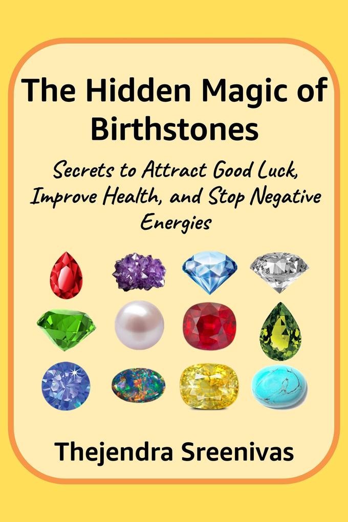 The Hidden Magic of Birthstones - Secrets to Attract Good Luck Improve Health and Stop Negative Energies