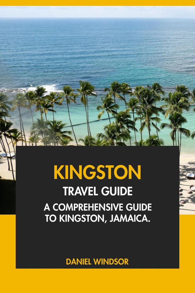 Kingston Travel Guide: A Comprehensive Guide to Kingston Jamaica.