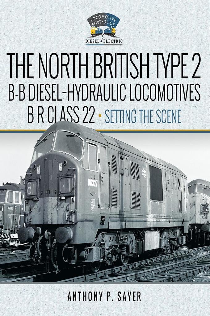 North British Type 2 B-B Diesel-Hydraulic Locomotives BR Class 22 - Volume 1 - Setting the Scene