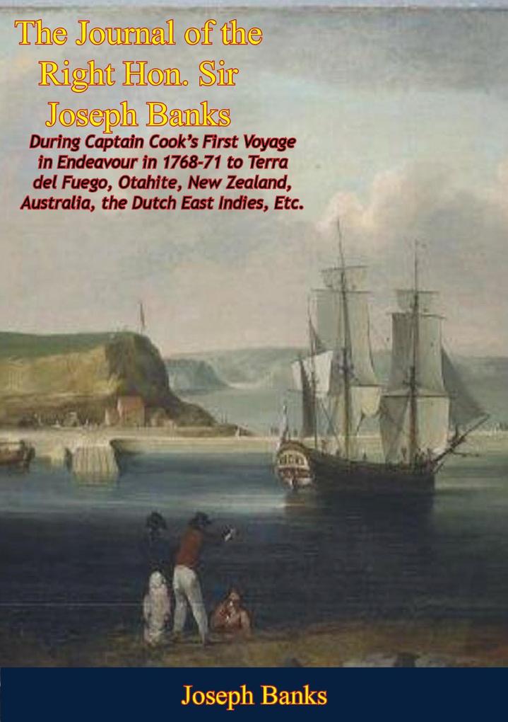 Journal of the Right Hon. Sir Joseph Banks During Captain Cook‘s First Voyage in Endeavour in 1768-71