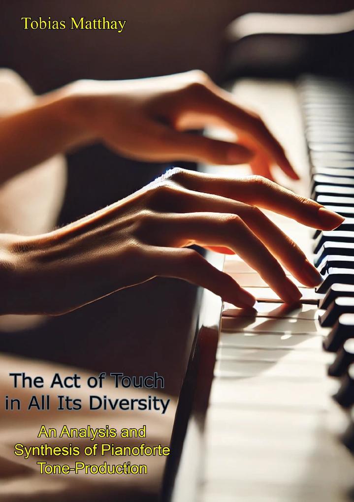 Act of Touch in All Its Diversity: An Analysis and Synthesis of Pianoforte Tone-Production