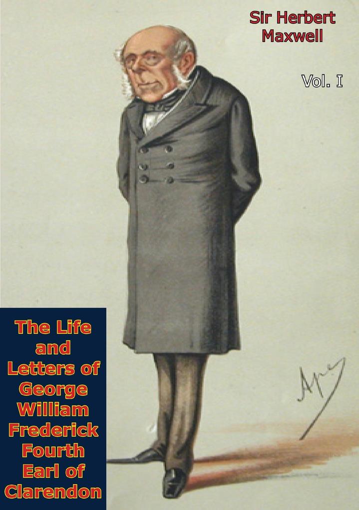 Life and Letters of George William Frederick Fourth Earl of Clarendon Vol. I