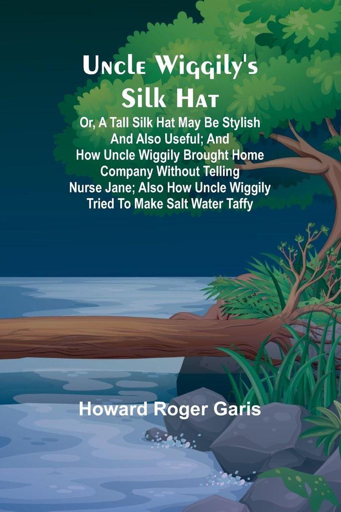 Uncle Wiggily's silk hat; Or A tall silk hat may be stylish and also useful; and How Uncle Wiggily brought home company without telling Nurse Jane; also How Uncle Wiggily tried to make salt water taffy