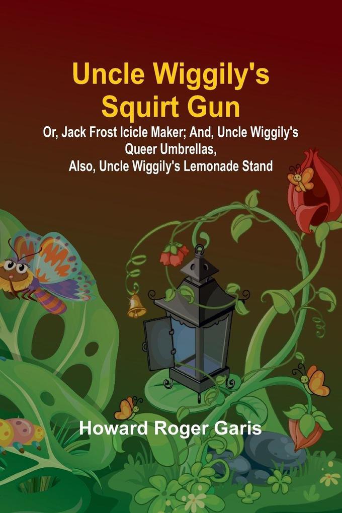 Uncle Wiggily's Squirt Gun; Or Jack Frost Icicle Maker; And Uncle Wiggily's Queer Umbrellas also Uncle Wiggily's Lemonade Stand
