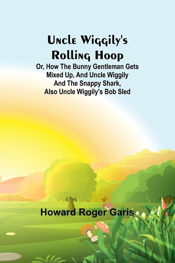 Uncle Wiggily's rolling hoop; Or How the bunny gentleman gets mixed up and Uncle Wiggily and the Snappy Shark also Uncle Wiggily's bob sled