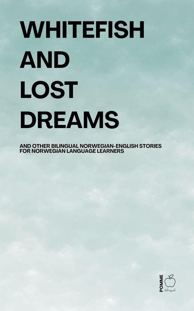 Whitefish and Lost Dreams And Other Bilingual Norwegian-English Stories for Norwegian Language Learners