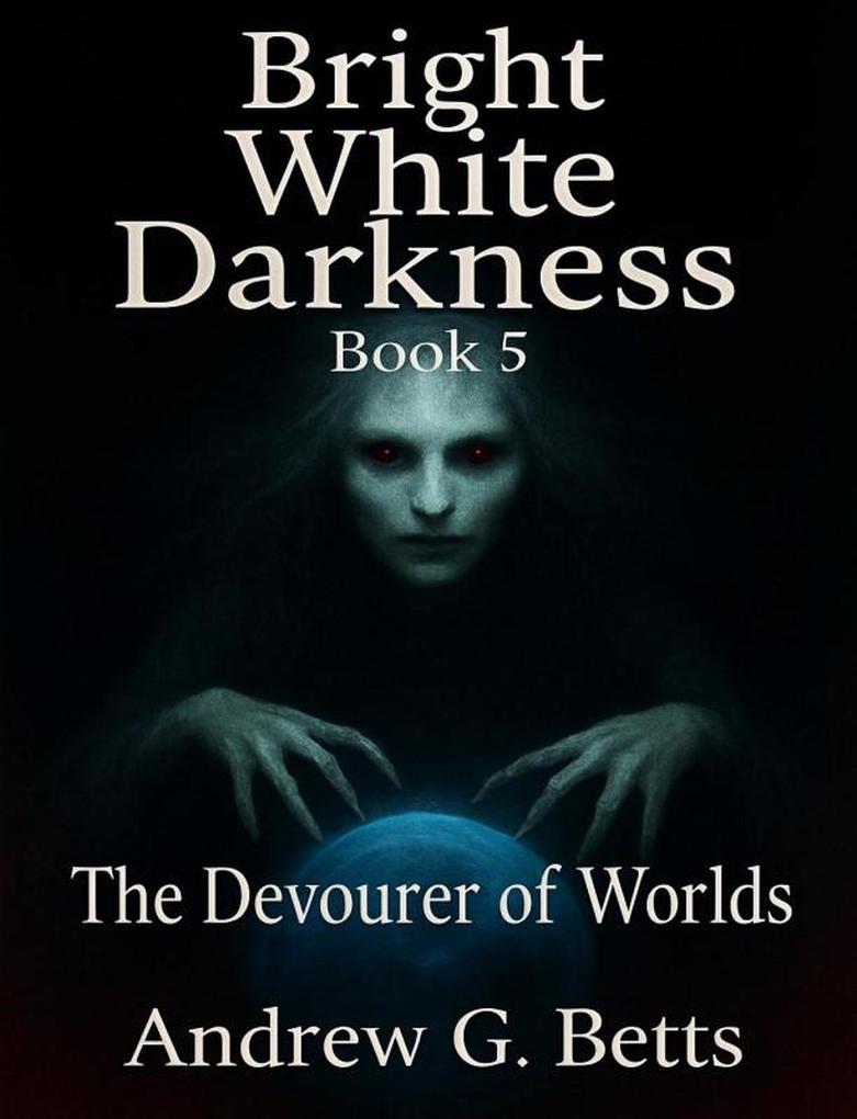 The Devourer of Worlds (Bright White Darkness #5)