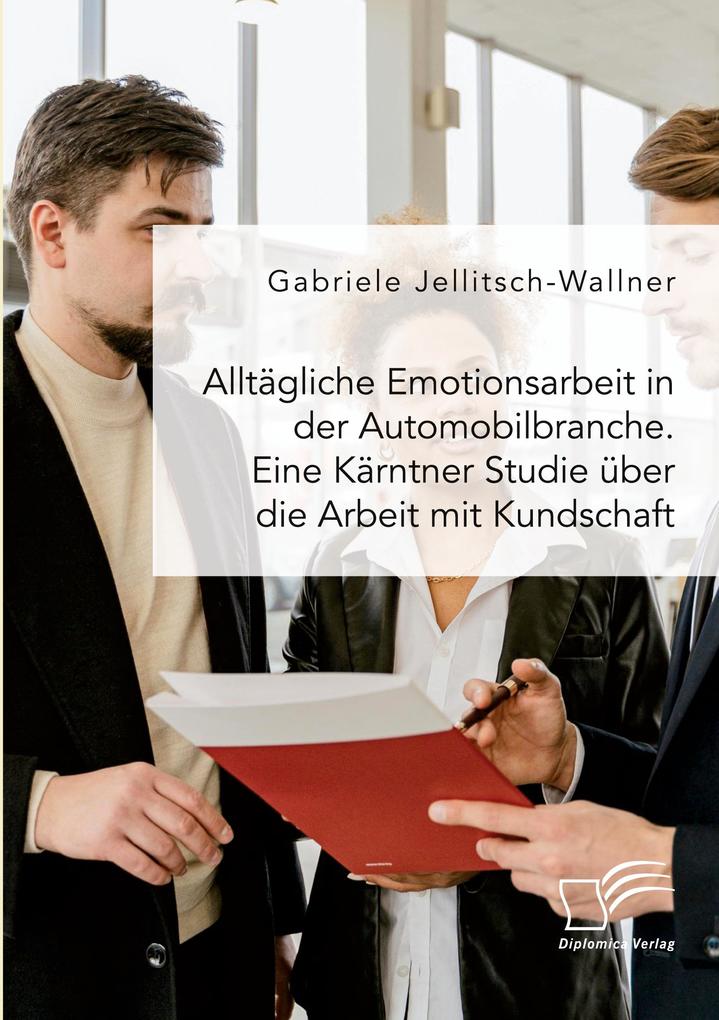 Alltägliche Emotionsarbeit in der Automobilbranche. Eine Kärntner Studie über die Arbeit mit Kundschaft