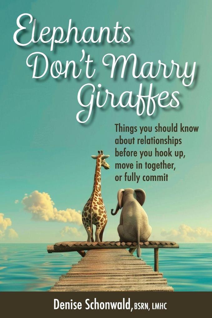 ELEPHANTS DON'T MARRY GIRAFFES - Things you should know about relationships before you hook up move in together or fully commit