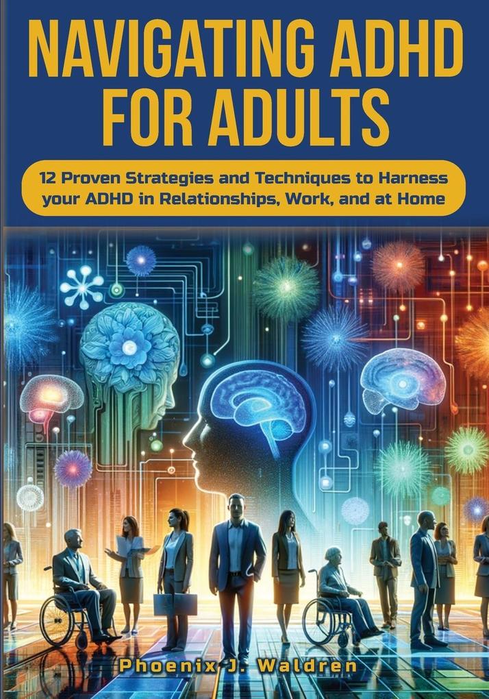 Navigating ADHD For Adults12 Proven Strategies and Techniques to Harness your ADHD in Relationships Work and at Home