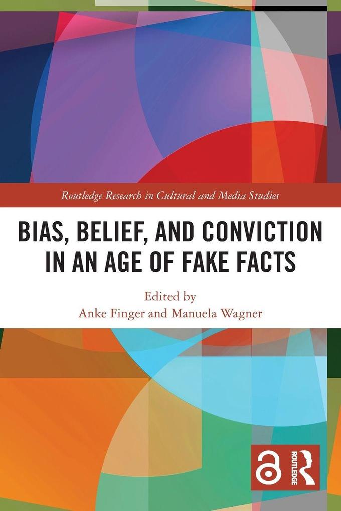 Bias Belief and Conviction in an Age of Fake Facts