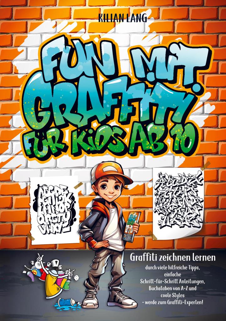 Fun mit Graffiti für Kids ab 10 - Graffiti zeichnen lernen durch viele hilfreiche Tipps einfache Schritt-für-Schritt Anleitungen Buchstaben von A-Z