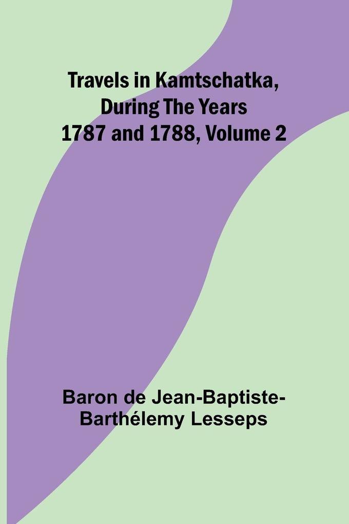 Travels in Kamtschatka During the years 1787 and 1788 Volume 2