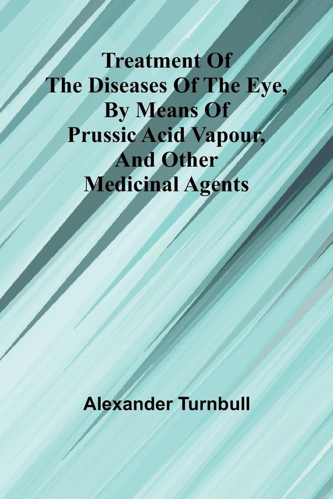 Treatment of the diseases of the eye By means of prussic acid vapour and other medicinal agents