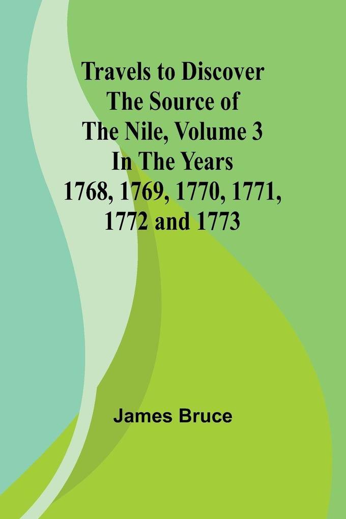 Travels to Discover the Source of the Nile Volume 3 In the years 1768 1769 1770 1771 1772 and 1773