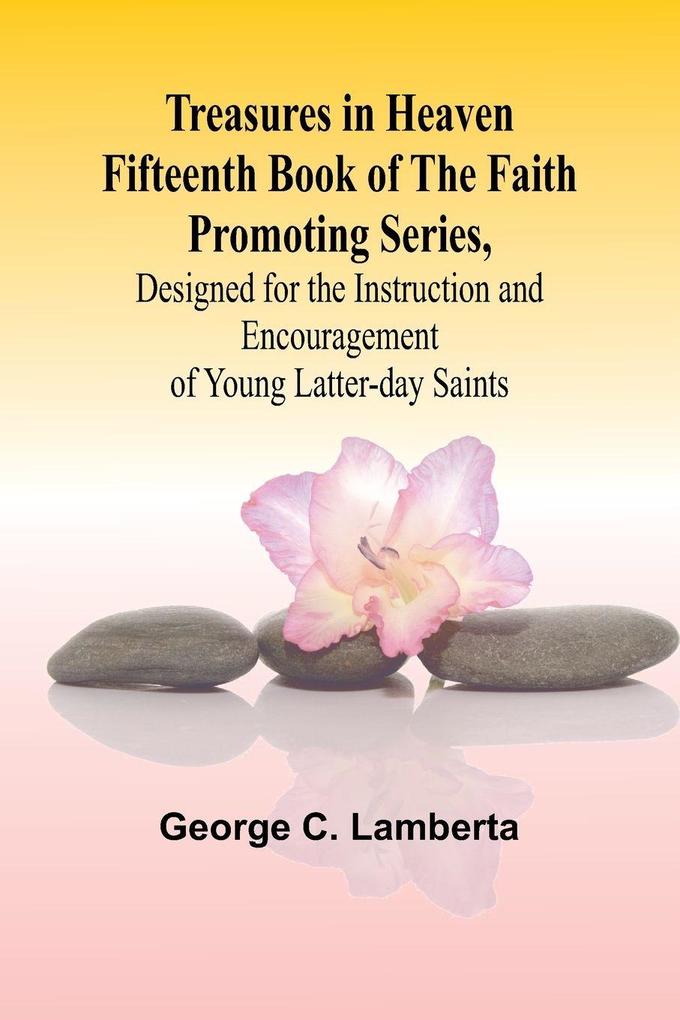 Treasures in Heaven Fifteenth Book of the Faith Promoting Series Designed for the Instruction and Encouragement of Young Latter-day Saints