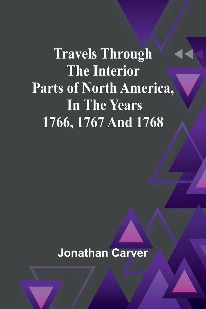 Travels Through the Interior Parts of North America In the Years 1766 1767 and 1768