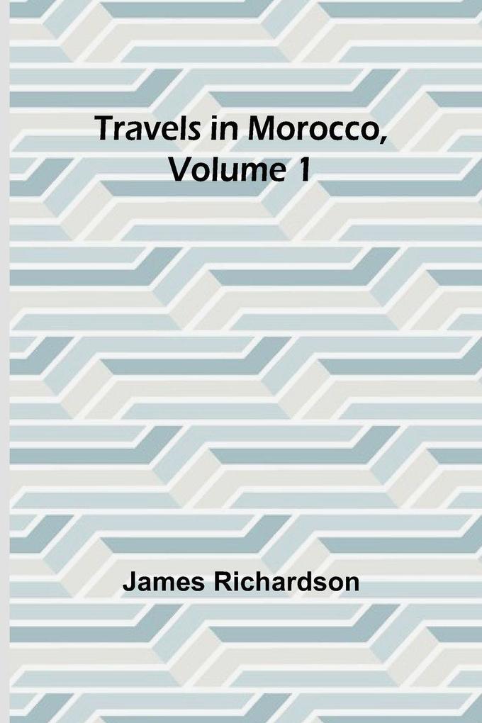 Travels in Morocco Volume 1