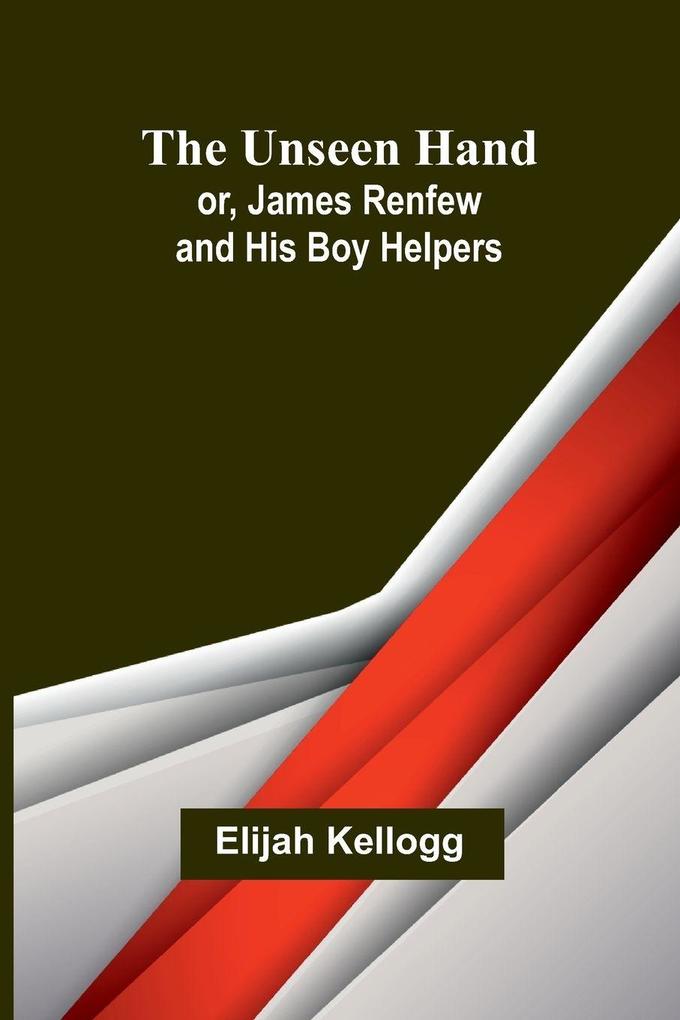 The Unseen Hand; or James Renfew and His Boy Helpers