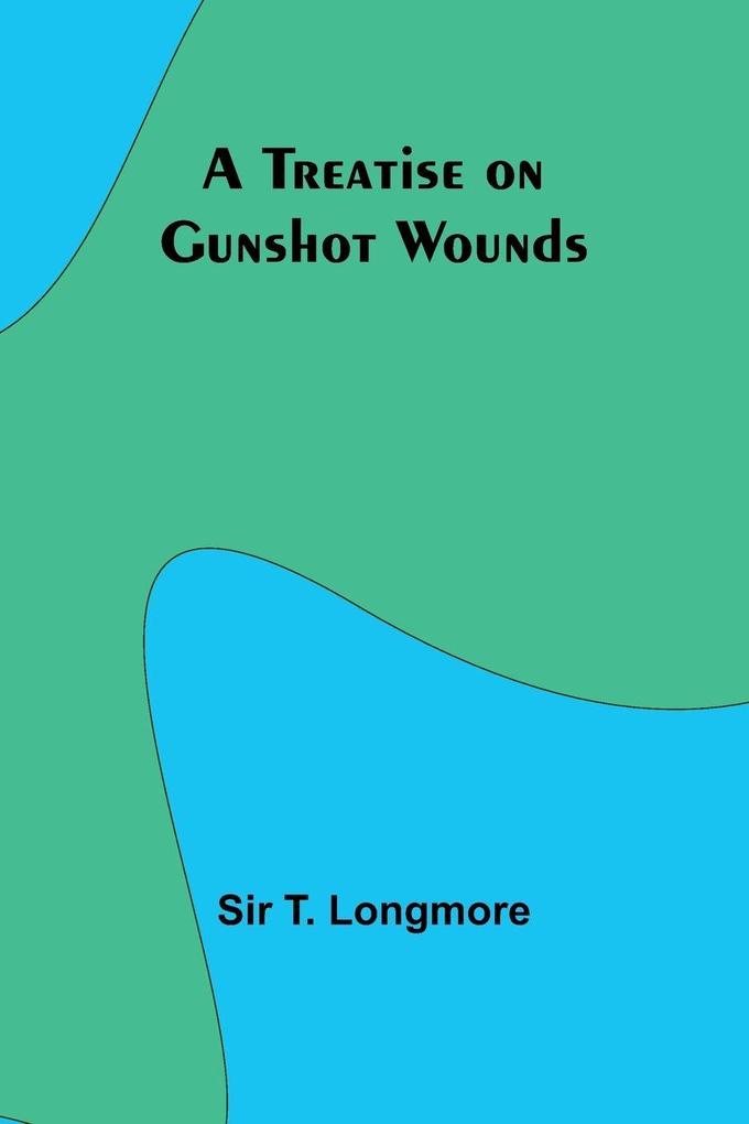 A Treatise on Gunshot Wounds