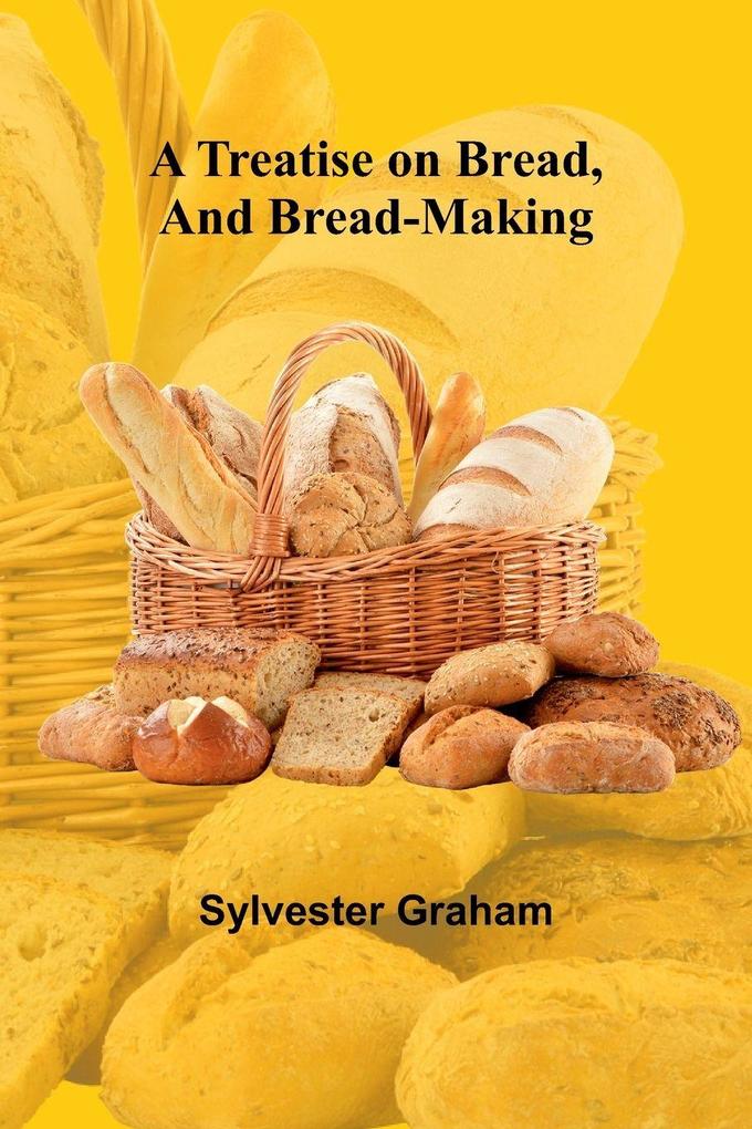 A Treatise on Bread and Bread-making