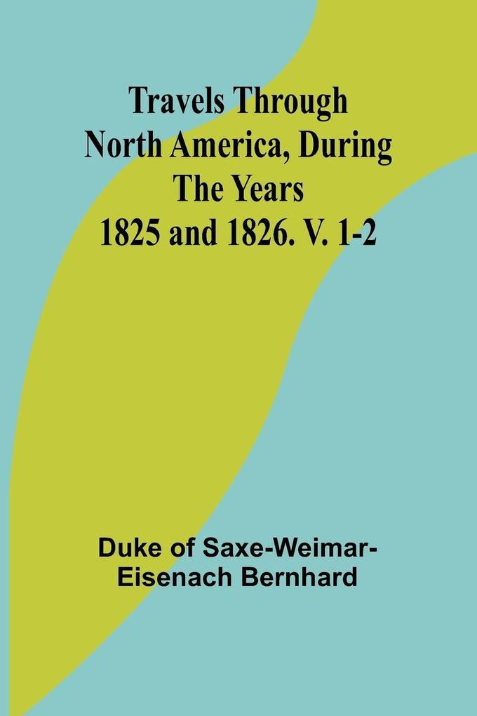 Travels Through North America During the Years 1825 and 1826. V. 1-2
