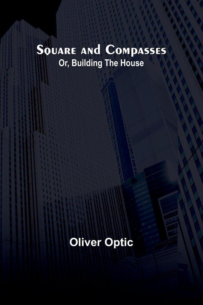 Square and Compasses; Or Building the House