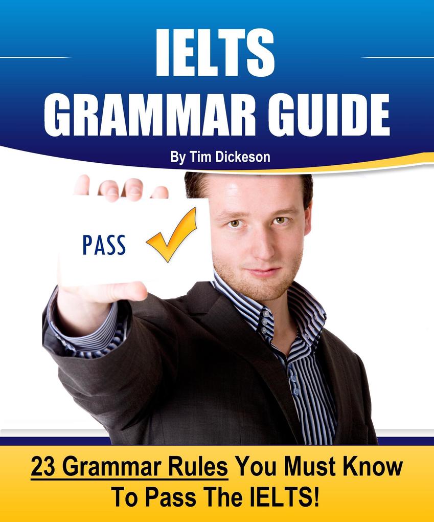 IELTS Grammar Guide - 23 Rules You Must Know To Guarantee Your Success On The IELTS Exam!