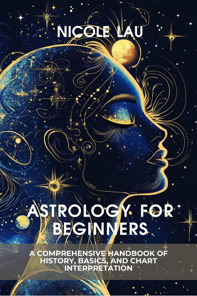 Astrology for Beginners: A Comprehensive Handbook of History Basics and Chart Interpretation