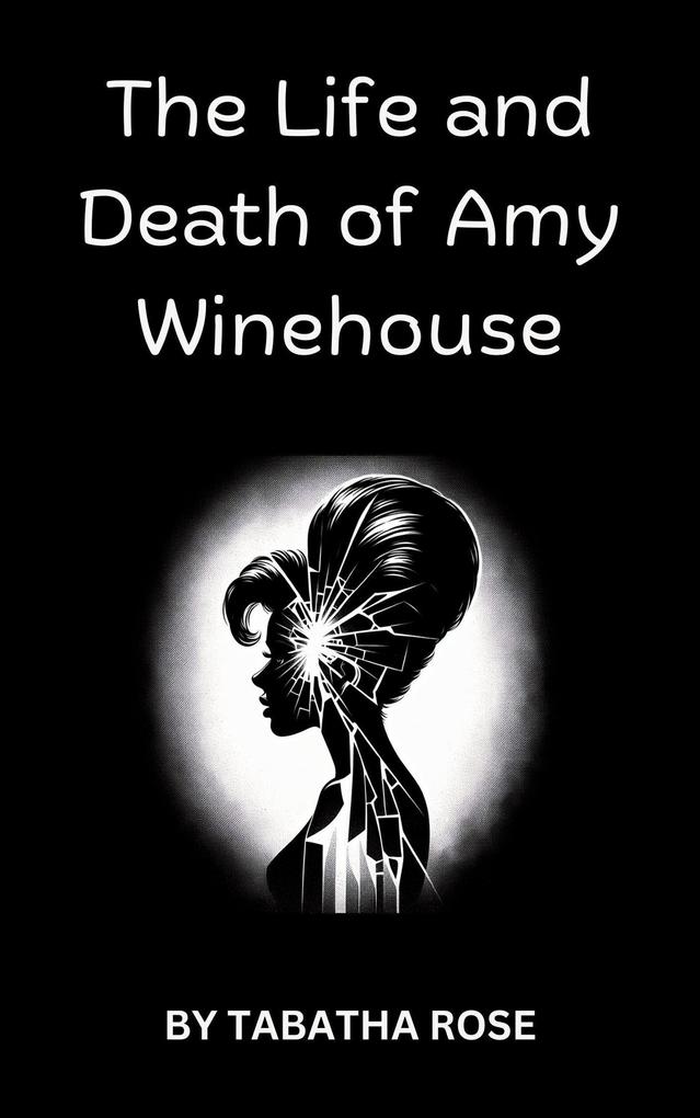 The Life and Death off Amy Winehouse (Celebrity lives and deaths)