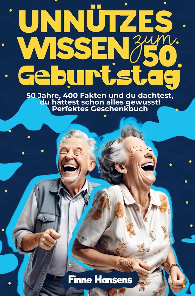 Unnützes Wissen zum 50. Geburtstag: 50 Jahre 400 Fakten und du dachtest du hättest schon alles gewusst! Perfektes Geschenkbuch