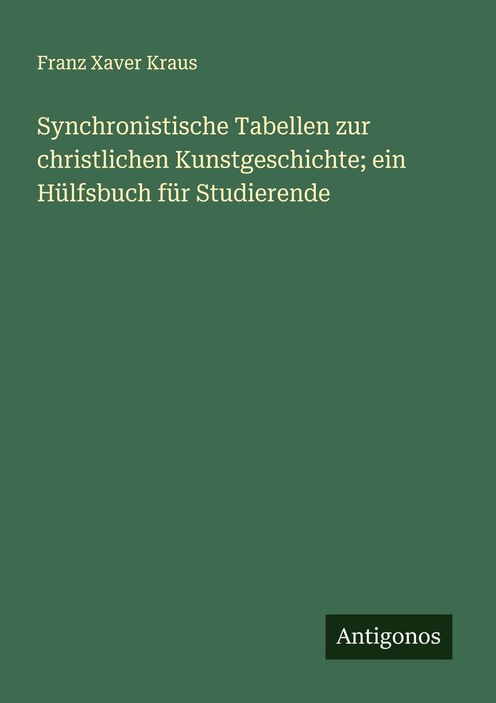 Synchronistische Tabellen zur christlichen Kunstgeschichte; ein Hülfsbuch für Studierende