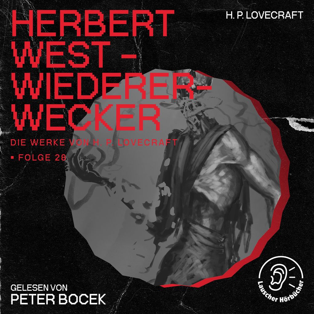 Herbert West - Wiedererwecker (Die Werke von H. P. Lovecraft Folge 28)