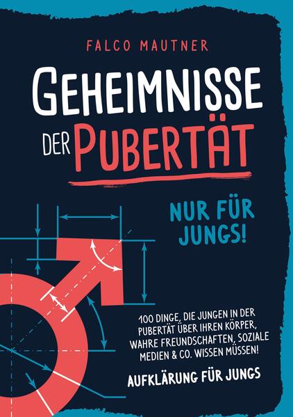 Geheimnisse der Pubertät - Nur für Jungs! 100 Dinge die Jungen in der Pubertät über ihren Körper wahre Freundschaften soziale Medien & Co. wissen müssen! Aufklärung für Jungs