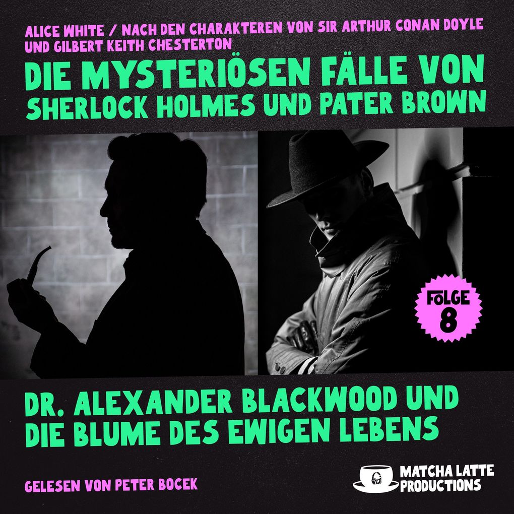 Dr. Alexander Blackwood und die Blume des ewigen Lebens (Die mysteriösen Fälle von Sherlock Holmes und Pater Brown Folge 8)