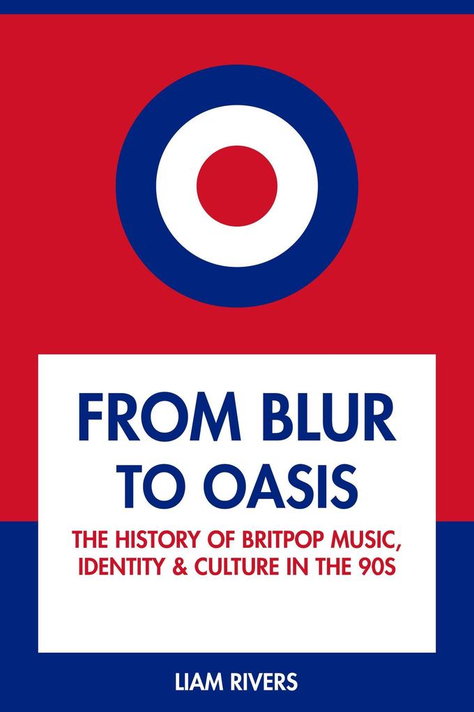 From Blur to Oasis: The History of Britpop Music Identity and Culture in the 90s