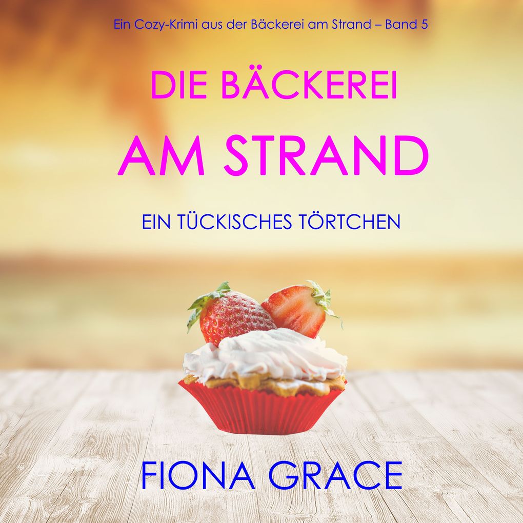 Die Bäckerei am Strand: Ein tückisches Törtchen (Ein Cozy-Krimi aus der Bäckerei am Strand Band 5)