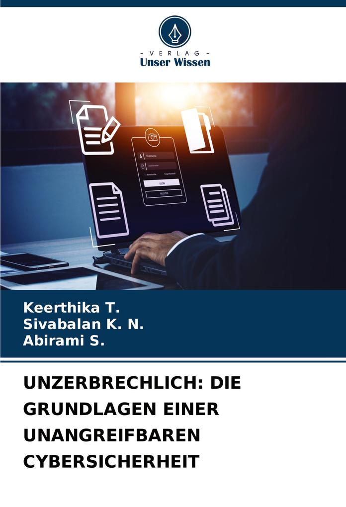 UNZERBRECHLICH: DIE GRUNDLAGEN EINER UNANGREIFBAREN CYBERSICHERHEIT