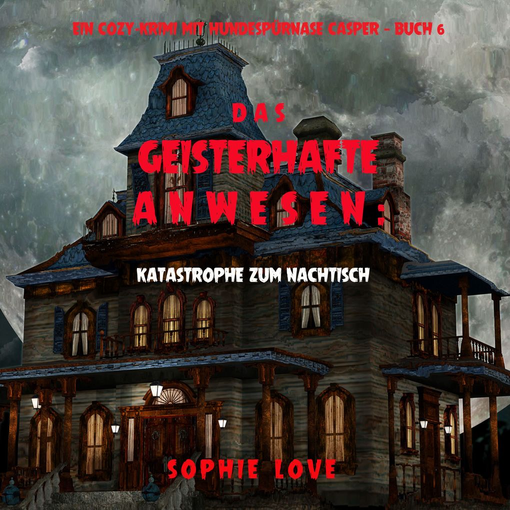 Das Geisterhafte Anwesen: Katastrophe zum Nachtisch (Ein Cozy-Krimi mit Hundespürnase Casper Buch 6)