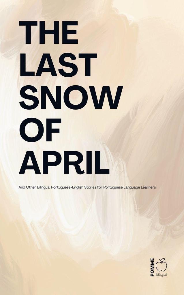 The Last Snow Of April And Other Bilingual Portuguese-English Stories for Portuguese Language Learners