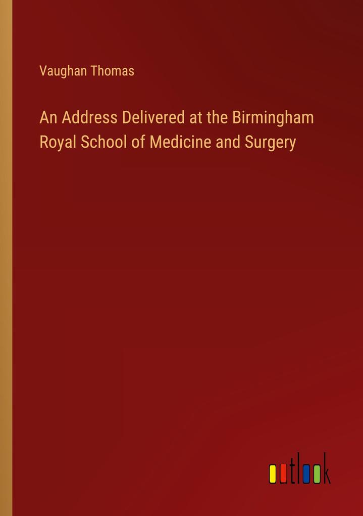 An Address Delivered at the Birmingham Royal School of Medicine and Surgery