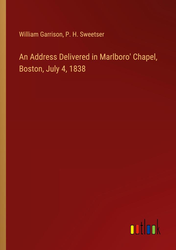 An Address Delivered in Marlboro‘ Chapel Boston July 4 1838