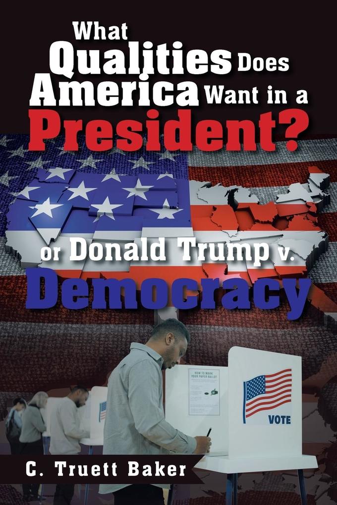 What Qualities Does America Want in a President? or Donald Trump v. Democracy