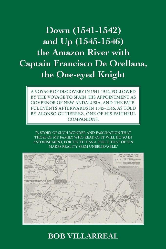 Down (1541-1542) and Up (1545-1546) the Amazon River with Captain Francisco De Orellana the One-eyed Knight