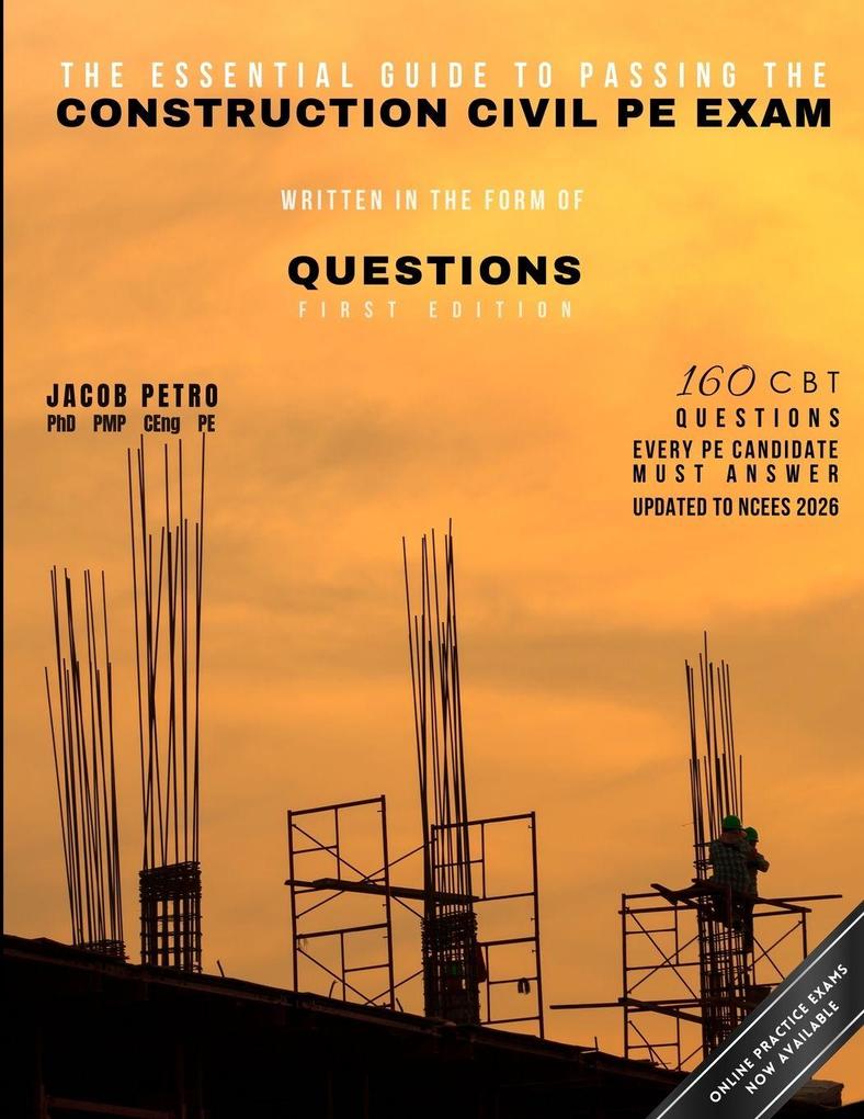 The Essential Guide to Passing the Construction Civil PE Exam Written in the Form of Questions