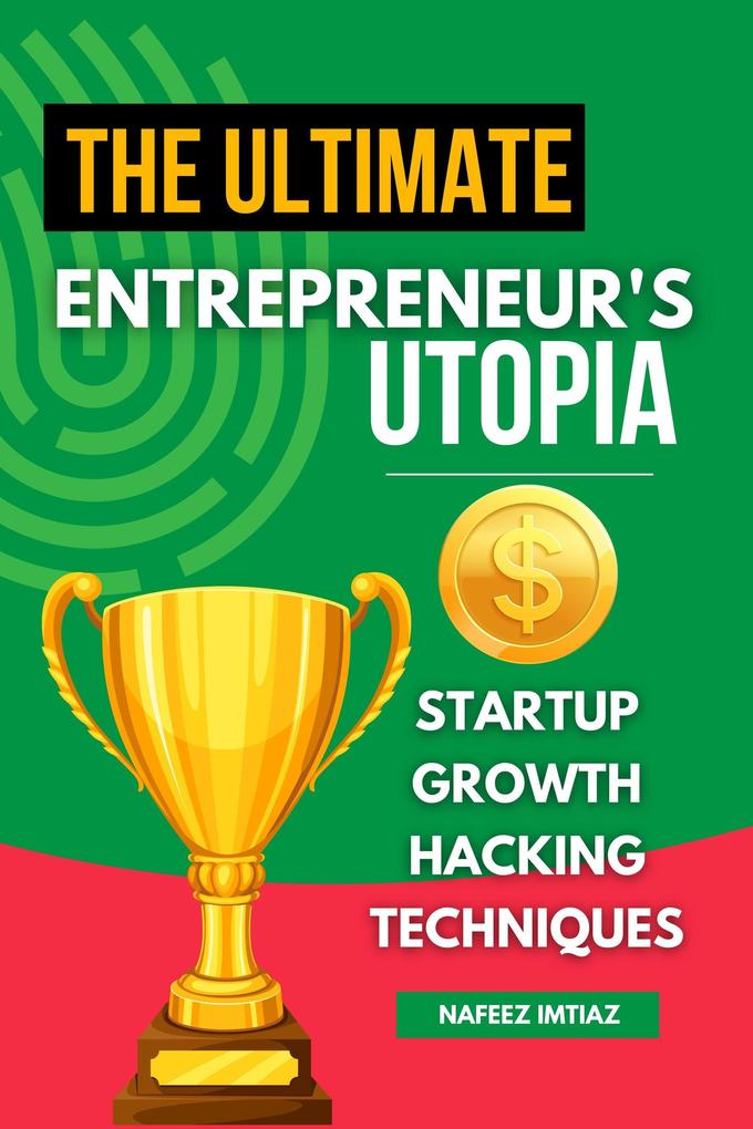 The Ultimate Entrepreneur's Utopia: Startup Growth Hacking Techniques