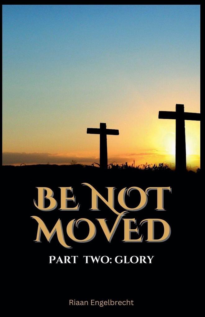 Be Not Moved Part Two