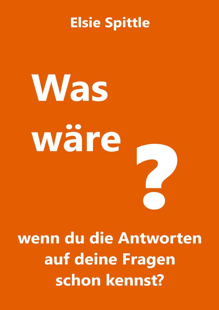 Was wäre wenn du die Antworten auf deine Fragen schon kennst?